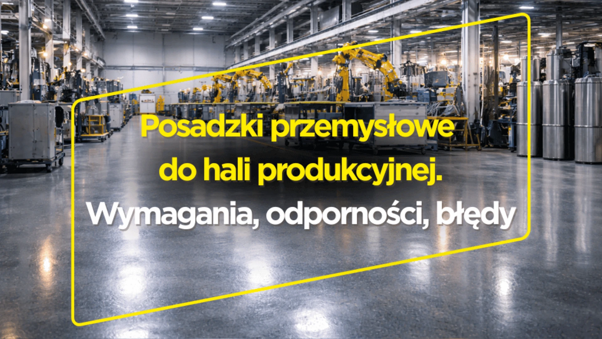 Posadzki-przemyslowe-do-hali-produkcyjnej-wymagania-odpornosci-bledy